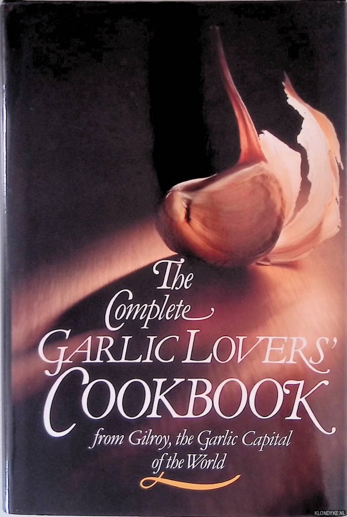 Editorial board - The Complete Garlic Lovers Cookbook: From Gilroy, Garlic Capital of the World