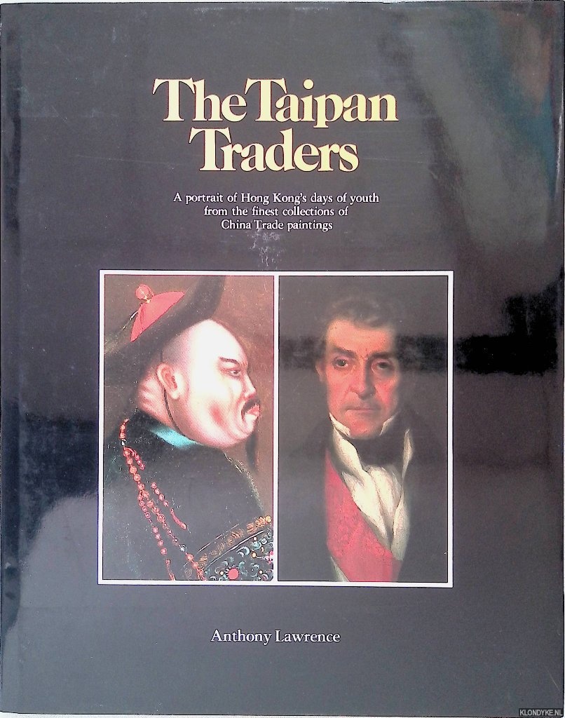 Lawrence, Anthony - The Taipan Traders: A Portrait of Hong Kong's Days of Youth from the Finest Collections of China Trade Paintings