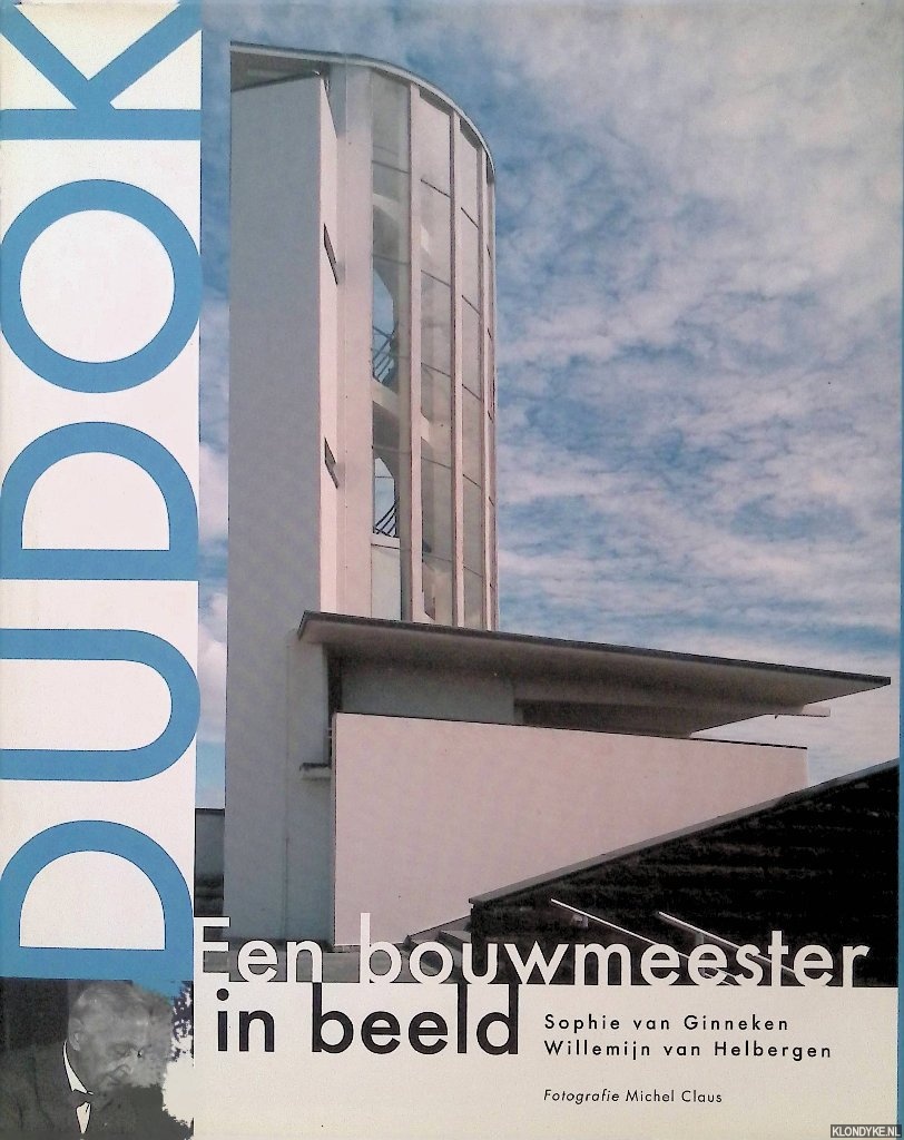 Ginneken, Sophie van & Willemijn van Helbergen - Dudok: een bouwmeester in beeld