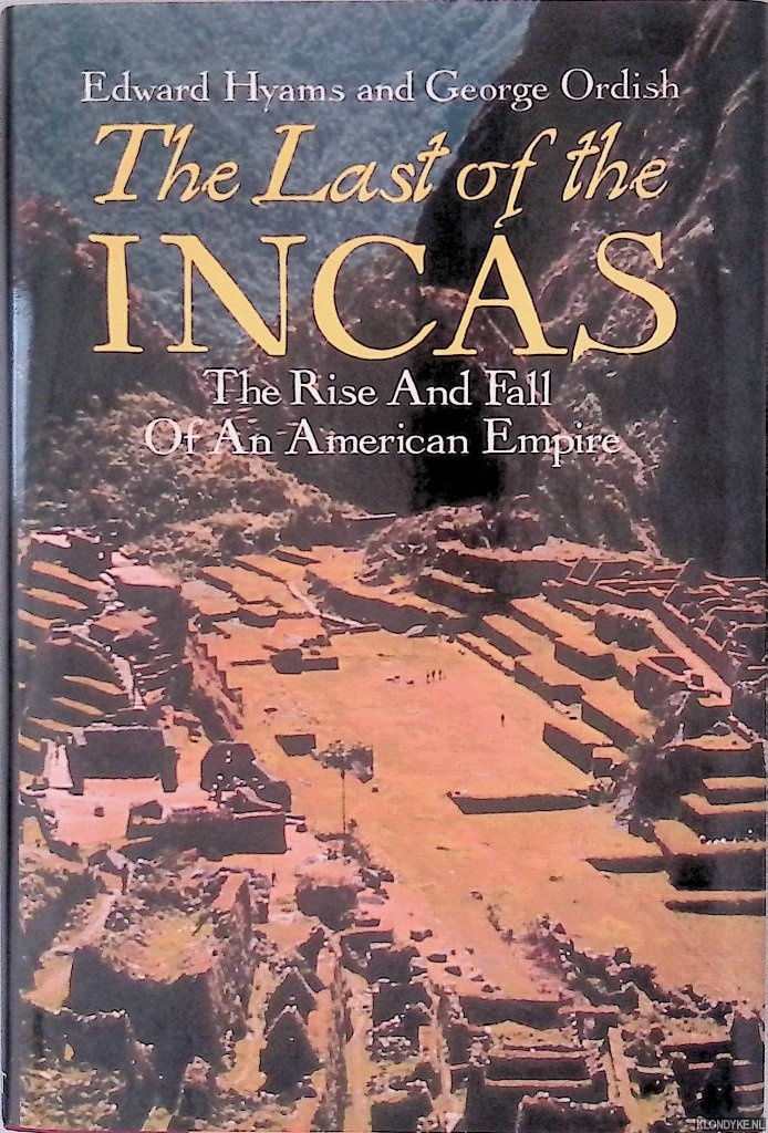 Hyams, Edward & George Ordish - The Last of the Incas: The Rise and Fall of an American Empire