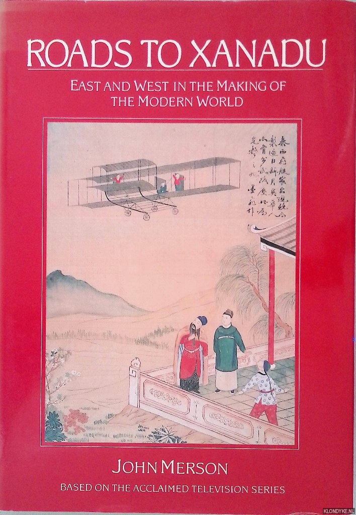 Merson, John - Roads to Xanadu: East and West in the Making of the Modern World