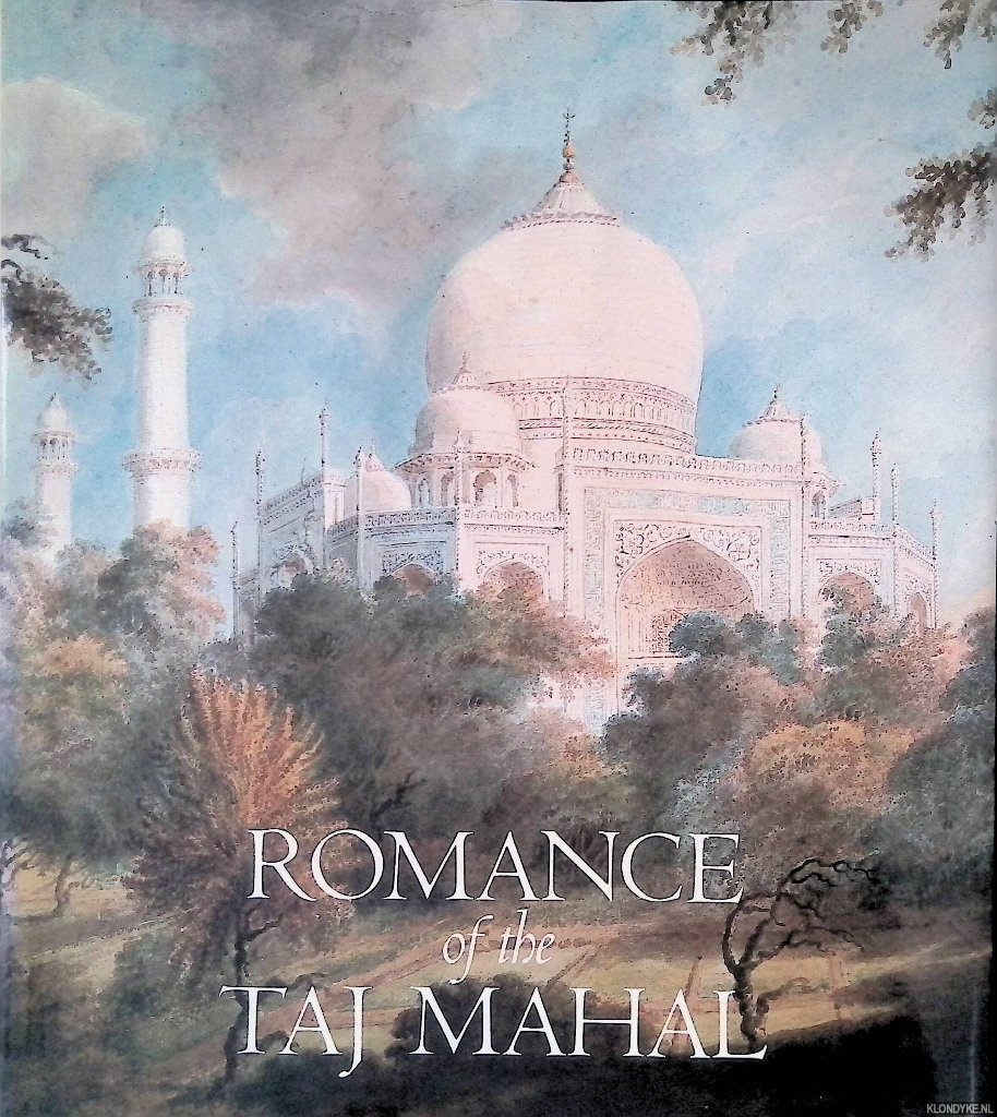 Pal, Pratapaditya & Janice Leoshko & Joseph M. Dye III & Stephen Markel - Romance of the Taj Mahal
