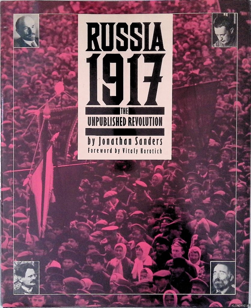 Sanders, Jonathan & Vitaly Korotich (foreword) - Russia 1917: The Unpublished Revolution