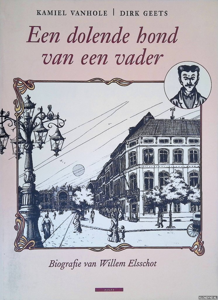 Vanhole, Kamiel & Dirk Geets - Een dolende hond van een vader. Biografie Van Willem Elsschot (1882-1960)