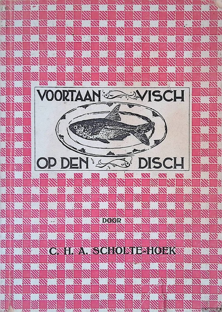 Scholte-Hoek, C.H.A. - Voortaan visch op den disch: propaganda-boekje voor het vischgebruik met ruim 200 recepten