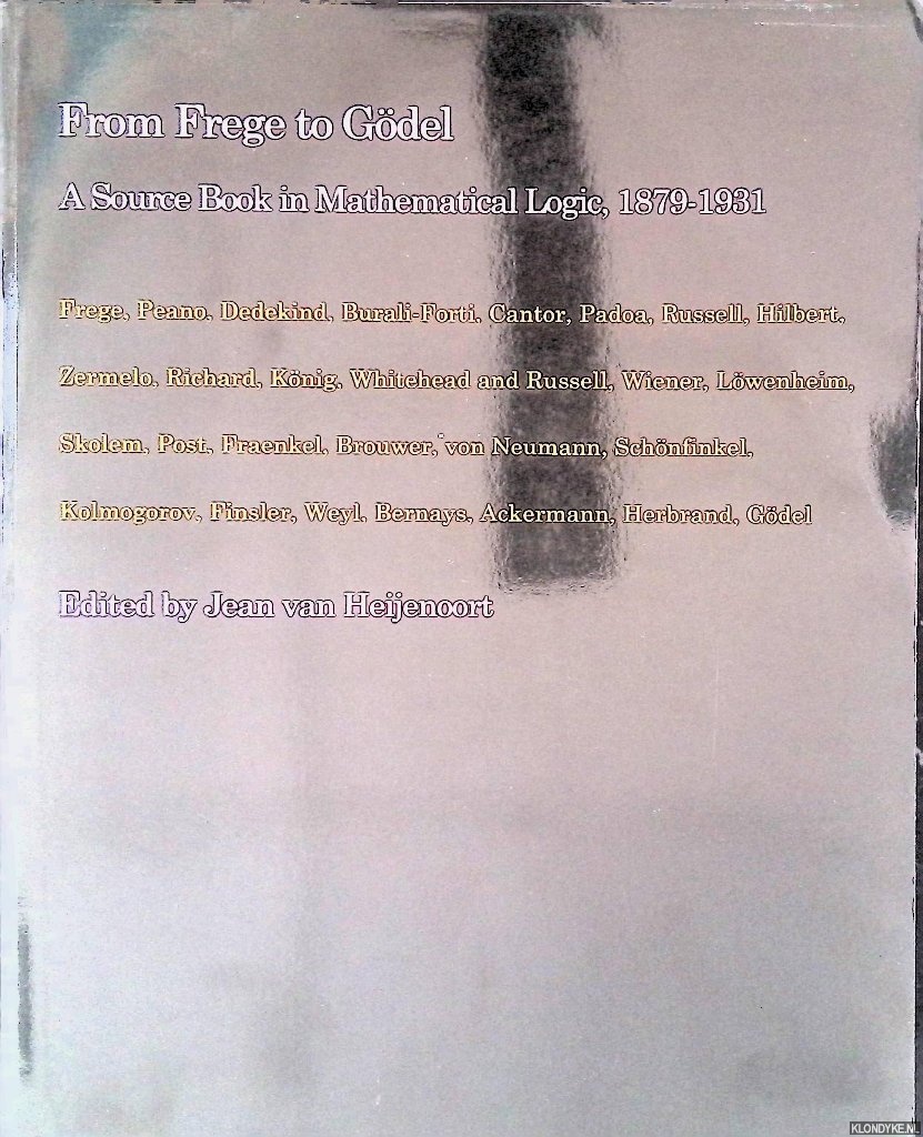 Heijenoort, Jean van (editor) - From Frege to Gdel: A Source Book in Mathematical Logic, 1879-1931