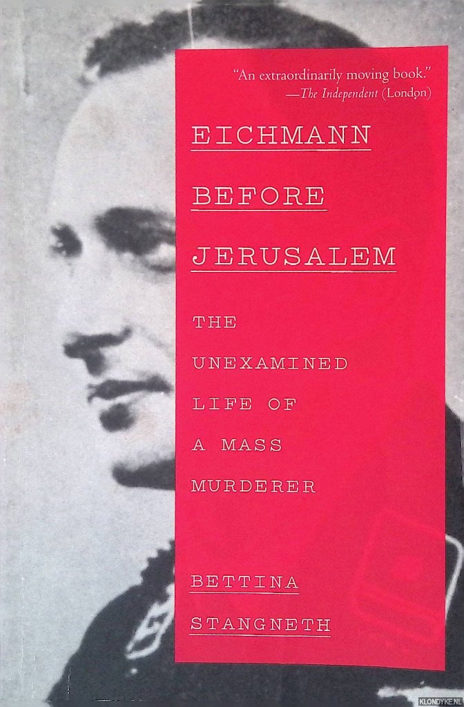 Stangneth, Bettina - Eichmann Before Jerusalem: The Unexamined Life of a Mass Murderer