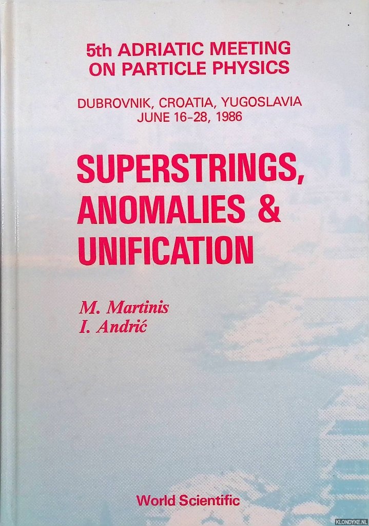Martinis, M. & I. Andric - Superstrings, Anomalies and Unification: 5th Adriatic Meeting on Particle Physics, Dubrovnik, Croatia, Yugoslavia, June 16-28, 1986