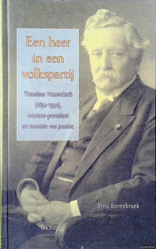 Bornebroek, Arno - Een heer in de volkspartij: Theodoor Heemskerk (1852-1932), minister-president en minister van Justitie
