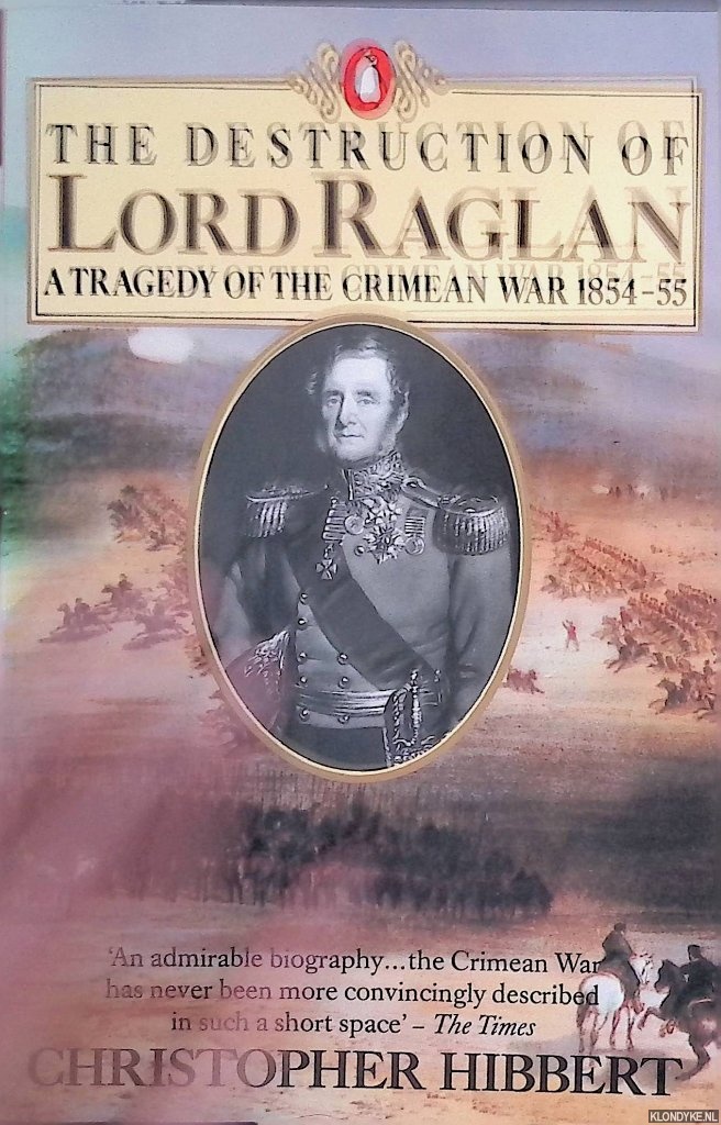 Hibbert, Christopher - The Destruction of Lord Raglan: A Tragedy of the Crimean War 1854-55