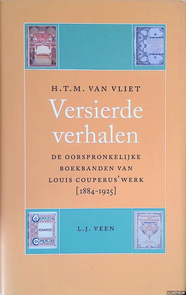 Vliet, H.T.M. van - Versierde verhalen: de oorspronkelijke boekbanden van Louis Couperus' werk (1884-1925)