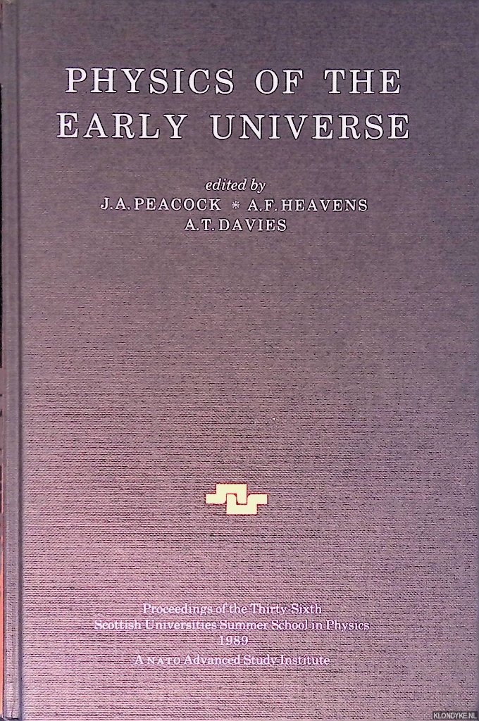 Peacock, John - and others (editors) - Physics of the Early Universe: Proceedings of the Thirty Sixth Scottish Universities Summer School in Physics, Edinburgh, July 24-August 11, 1989