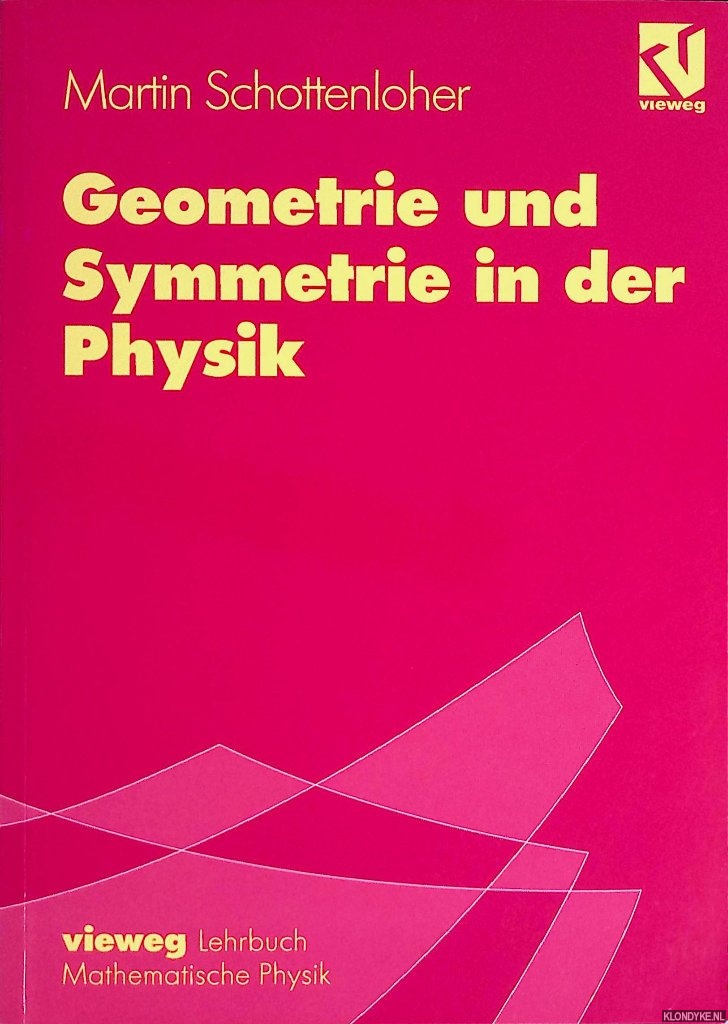 Schottenloher, Martin - Geometrie und Symmetrie in der Physik: Leitmotiv der mathematischen Physik