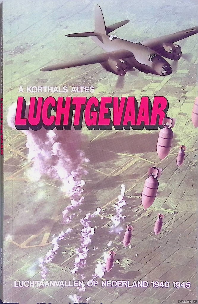 Korthals Altes, A. - Luchtgevaar: luchtaanvallen op Nederland 1940-1945