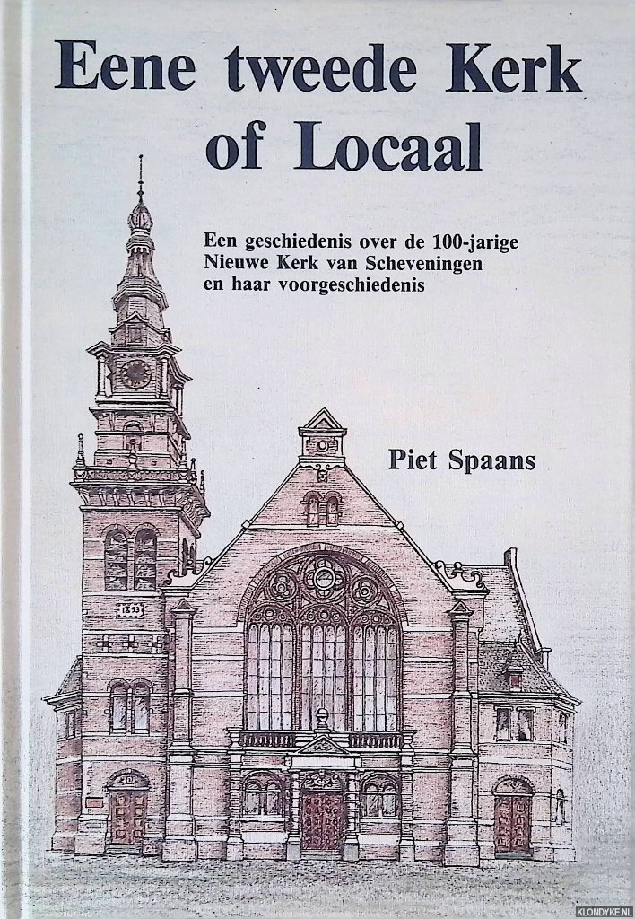 Spaans, Piet - Eene tweede Kerk of Locaal: een geschiedenis over de 100-jarige Nieuwe Kerk van Scheveningen en haar voorgeschiedenis
