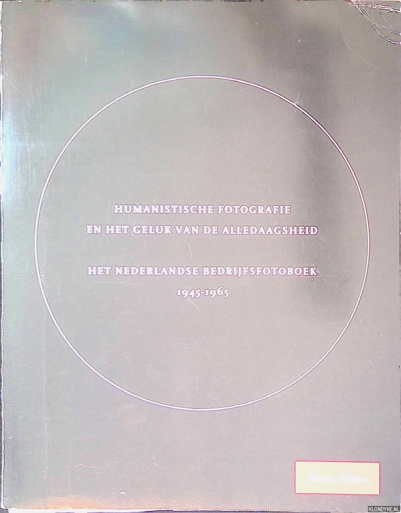 Thijsen, Mirelle Gishlaine - Humanistische fotografie en het geluk van de alledaagsheid: het Nederlandse bedrijfsfotoboek 1945-1965