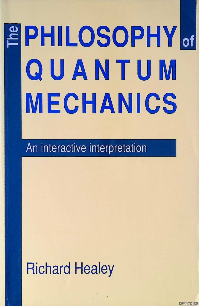 Healey, Richard - The Philosophy of Quantum Mechanics: an Interactive Interpretation