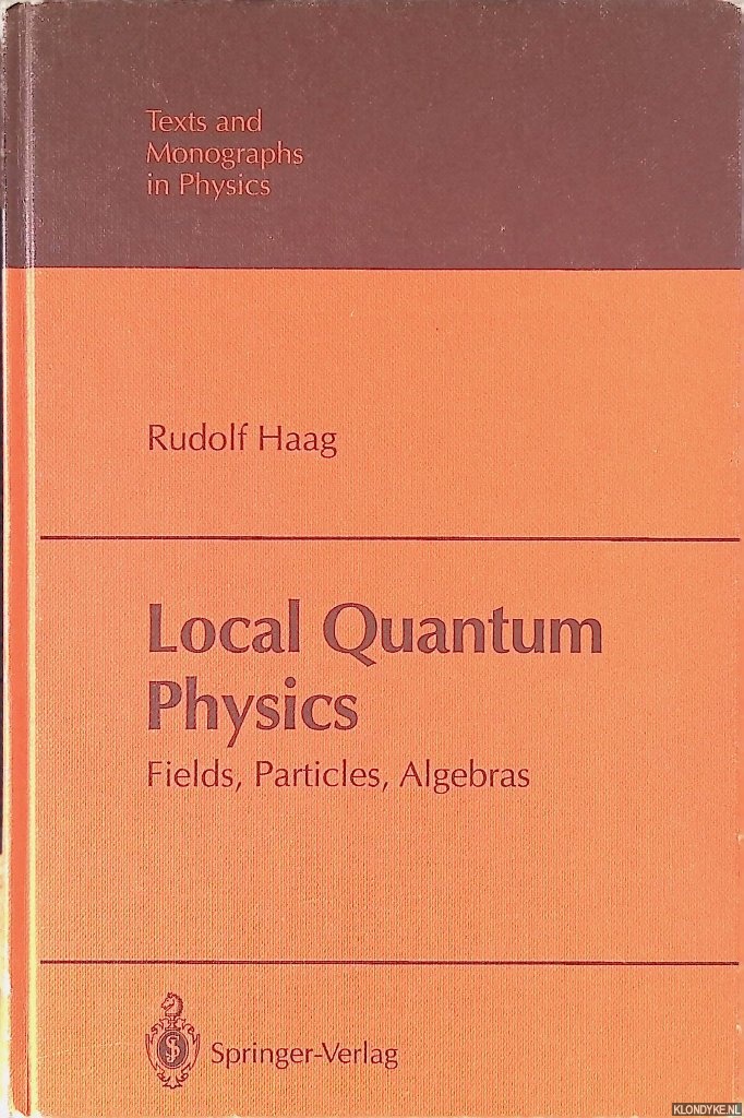 Haag, Rudolf - Local quantum physics: Fields, particles, algebras