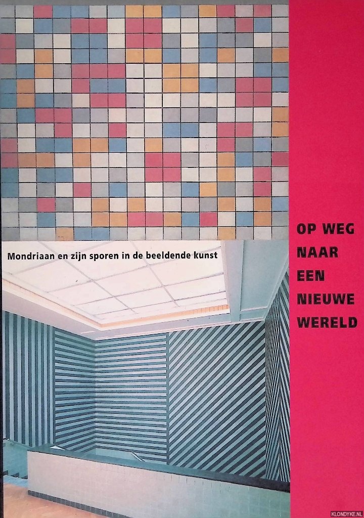 Dijkhuis, Toos & Nini Jonker & Melissa de Vreede - Op weg naar een nieuwe wereld: Mondriaan en zijn sporen in de beeldende kunst