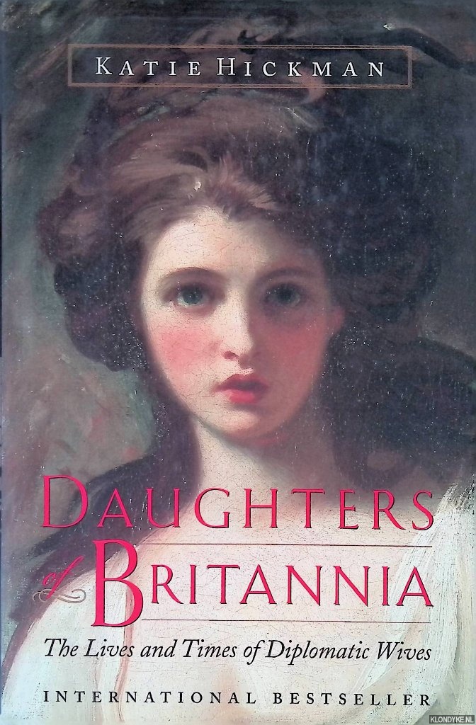 Hickman, Katie - Daughters of Britannia: The Lives and Times of Diplomatic Wives
