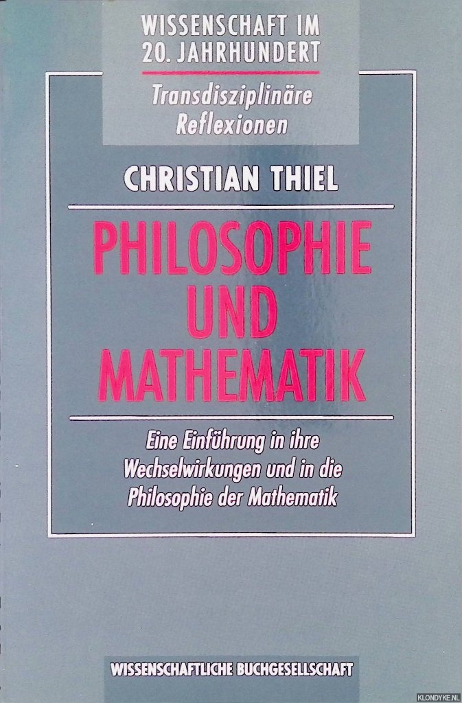 Thiel, Christian - Philosophie und Mathematik: Eine Einfhrung in ihre Wechselwirkungen und in die Philosophie der Mathematik
