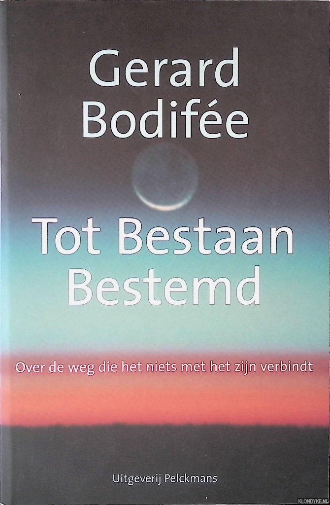 Bodife, Gerard - Tot bestaan bestemd: over de weg die het niets met het zijn verbindt