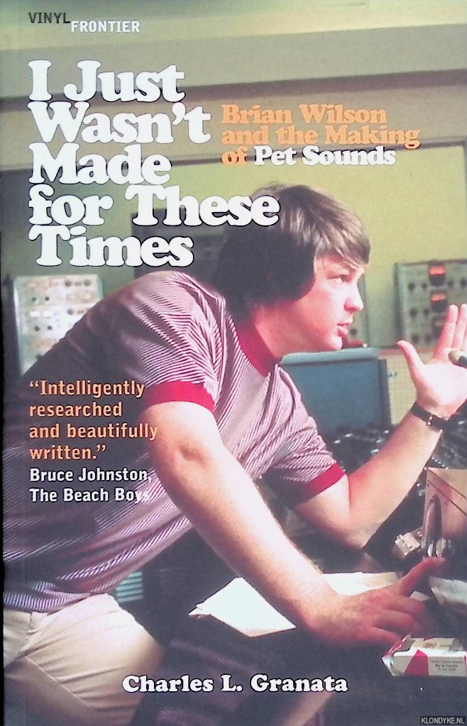 Granata, Charles L. - I Just Wasn't Made For These Times: The Making Of Pet Sounds