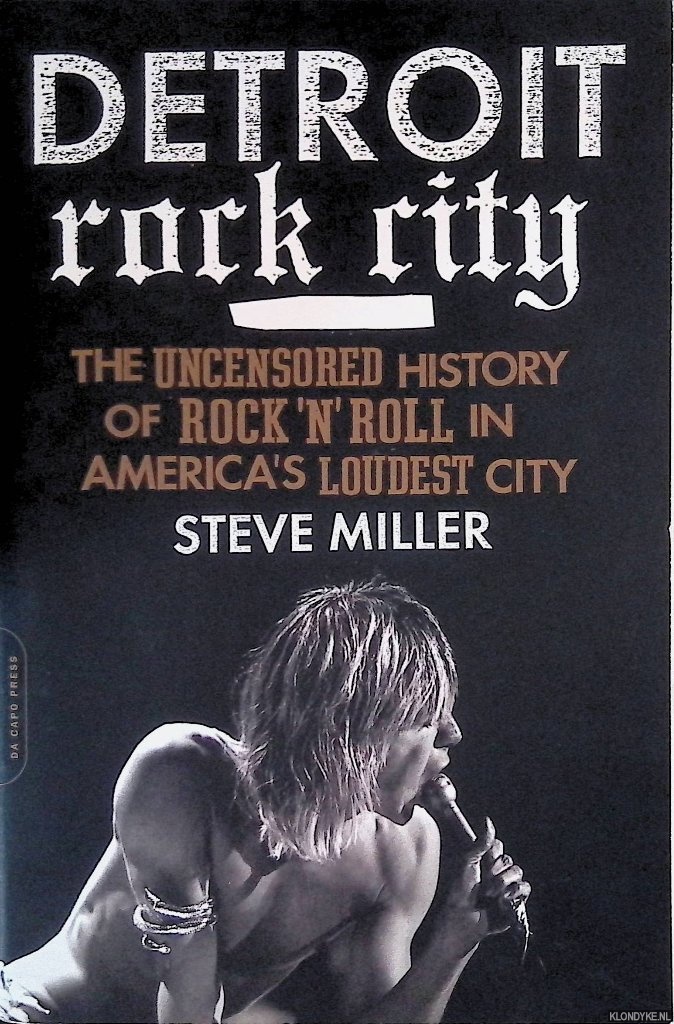 Miller, Steven - Detroit Rock City: The Uncensored History of Rock n Roll in Americas Loudest City