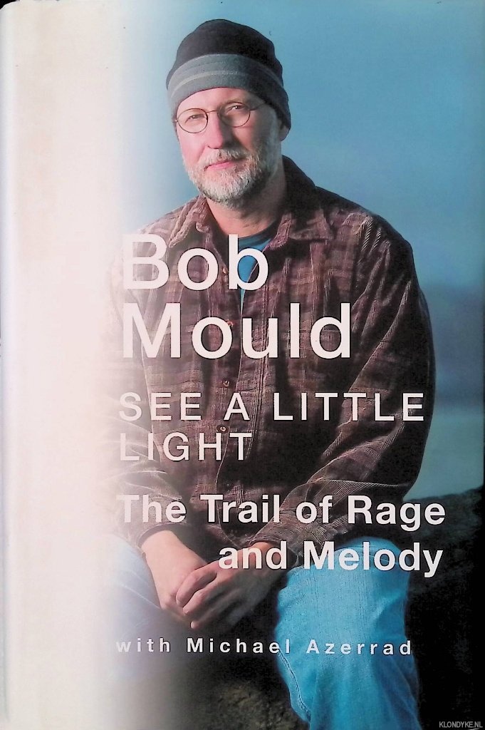 Mould, Bob - See a Little Light: The Trail of Rage and Melody