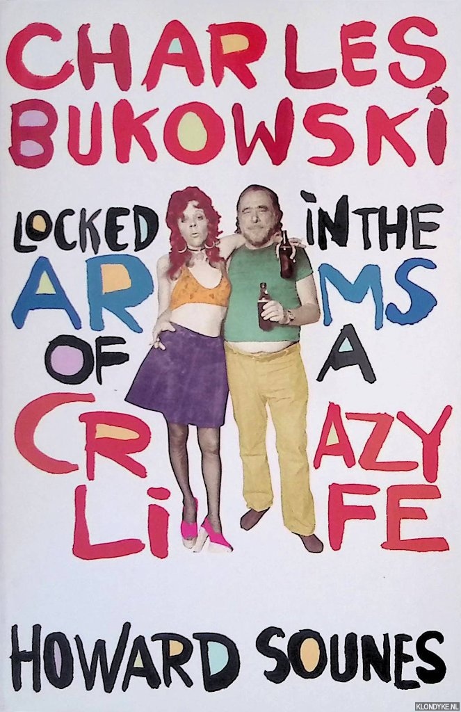 Sounes, Howard - Charles Bukowski: Locked in the Arms of a Crazy Life