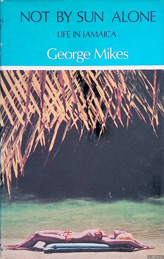 Mikes, George - Not by Sun Alone: Life in Jamaica