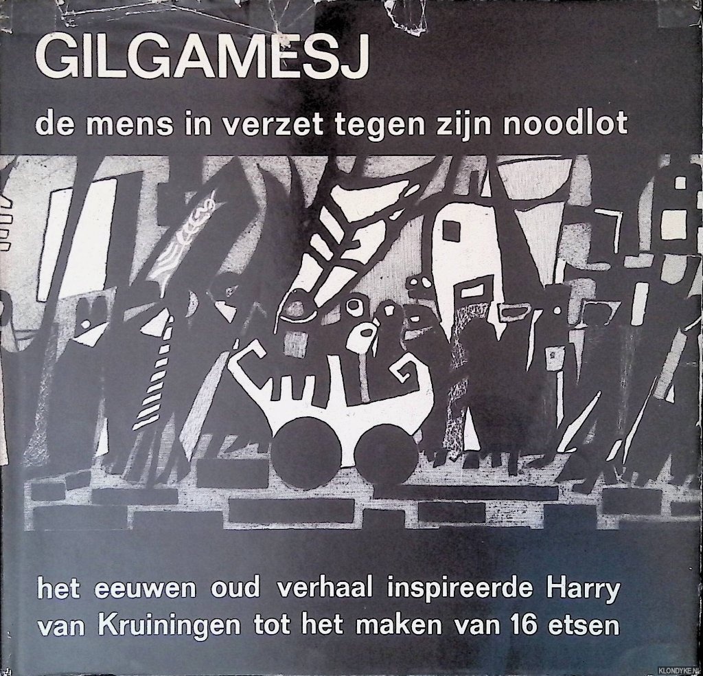 Veer-Bertels, E.Th. Van der & Harry van Kruiningen - Gilgamesj: de mens in verzet tegen zijn noodlot: het eeuwen oud verhaal inspireerde Harry van Kruiningen tot het maken van 16 etsen
