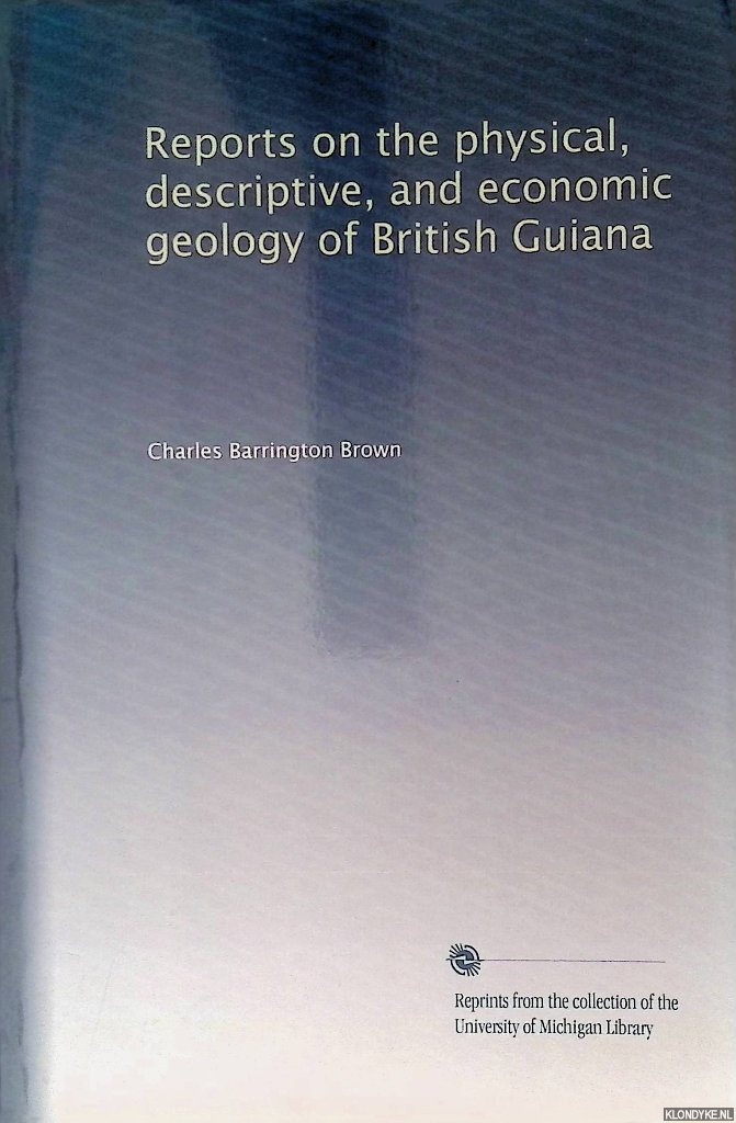 Barrington Brown, Charles - Reports on the physical, descriptive, and economic geology of British Guiana