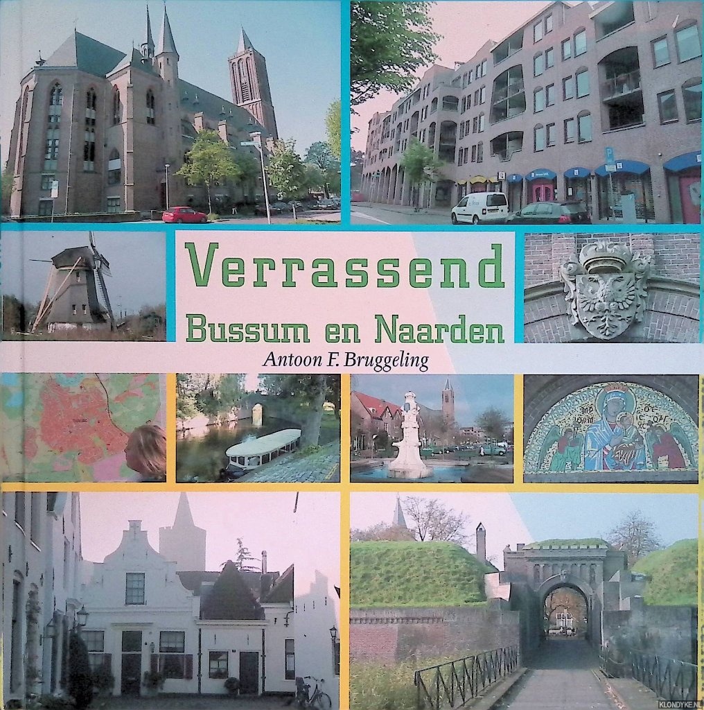 Bruggeling, Antoon F. - Verrassend Bussum en Naarden: foto's en verhalen van het hedendaagse Bussum en Naarden