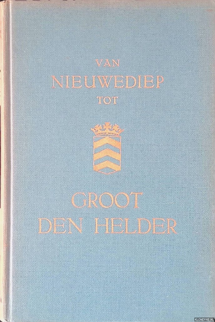 Heusden, G.H. van - Van Nieuwediep tot Groot Den Helder: geschiedenis van Noordhollands Noordpunt