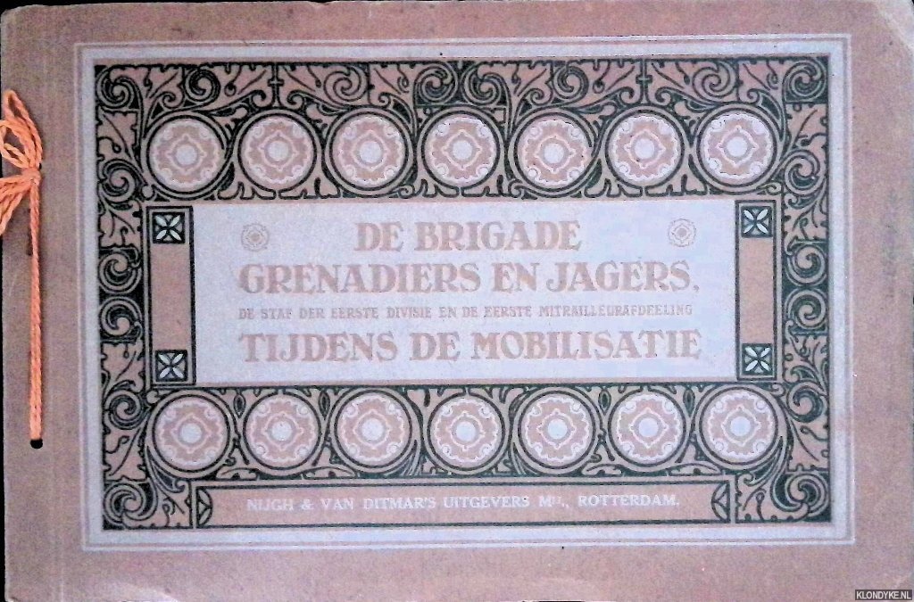 De Brigade Grenadiers en Jagers - De Brigade Grenadiers en Jagers: de Staf der Eerste Divisie en de eerste Mitrailleurafdeeling tijdens de Mobilisatie