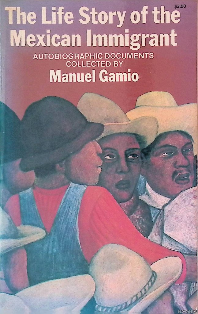 Gamio, Manuel (collected by) - Life Story of the Mexican Immigrant: Autobiographic Documents
