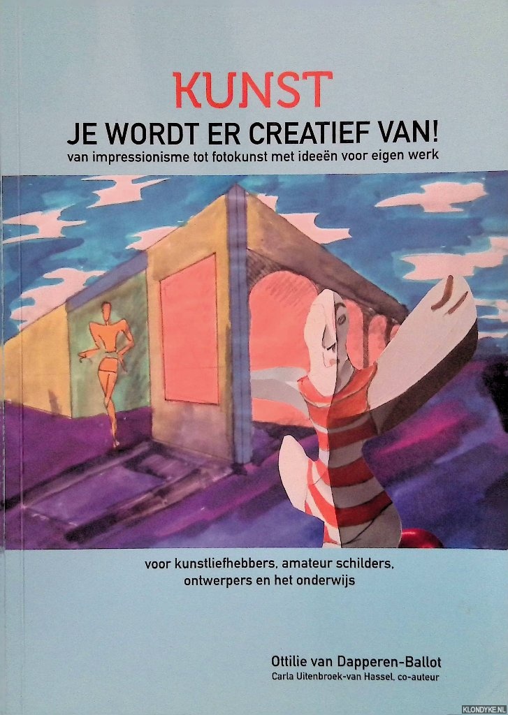 Dapperen-Ballot, Ottilie van & Carla Uitenbroek-van Hassel - Kunst je wordt er creatief van! Van impressionisme tot fotokunst met ideen voor eigen werk