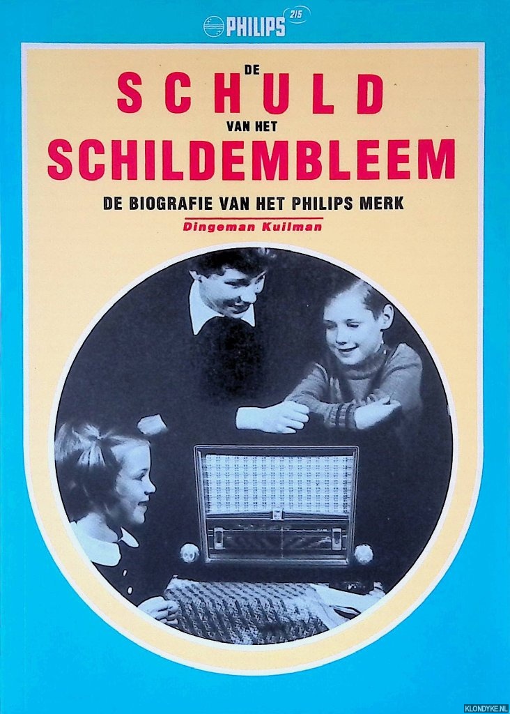 Kuilman, Dingeman - De schuld van het schildembleem: de biografie van het Philips merk