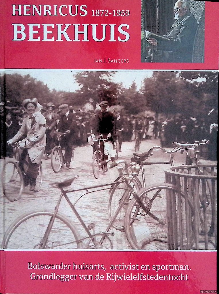 Sangers, Jan Justus - Henricus Beekhuis (1872-1959): Bolswarder huisarts, activist en sportman: grondlegger van de Rijwielelfstedentocht