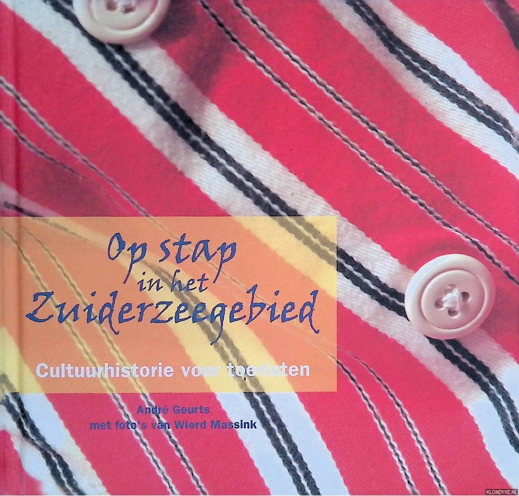 Geurts, Andr & Weird Massink - Op stap in het Zuiderzeegebied: cultuurhistorie voor toeristen