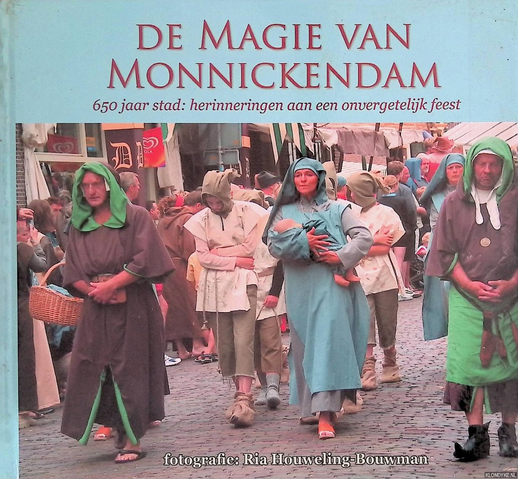 Houweling-Bouwman, Ria (fotografie) - De magie van Monnickendam 650 jaar stad: herinneringen aan een onvergetelijk feest