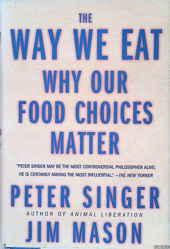 Singer, Peter & Jim Mason - The Way We Eat: Why Our Food Choices Matter
