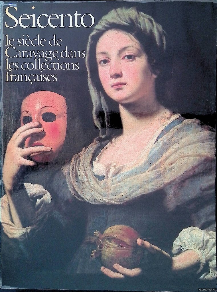 Briganti, Giuliano & Yves Bonnefoy - and others - Seicento: Le sicle de Caravage dans les collections franaises