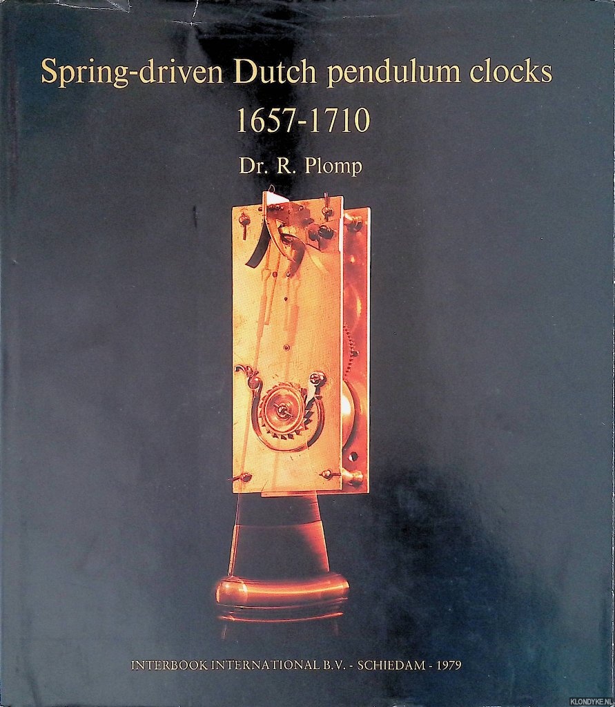 Plomp, R. - Spring-driven Dutch Pendulum Clocks: 1657-1710