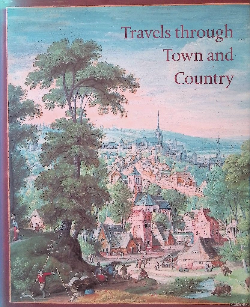 Rijdt, R.J.A. te - Travels through town and country: Dutch and Flemish landscape drawings 1550-1830