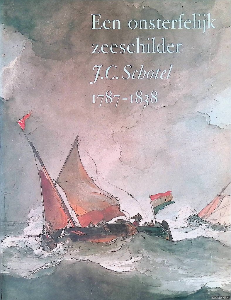 Groot, J.M. de - Een onsterfelijk zeeschilder: J.C. Schotel 1787-1838