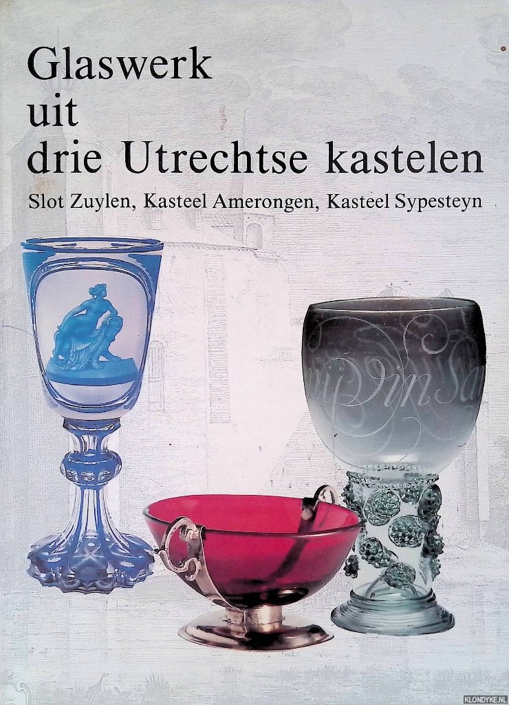 Liefkes, Reino - Glaswerk uit drie Utrechtse kastelen: Slot Zuylen, Kasteel Amerongen, Kasteel Sypesteyn