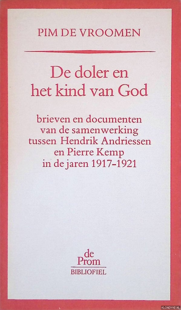 Vroomen, Pim de - De doler en het kind van God: brieven en documenten van de samenwerking tussen Hendrik Andriessen en Pierre Kemp in de jaren 1917-1921