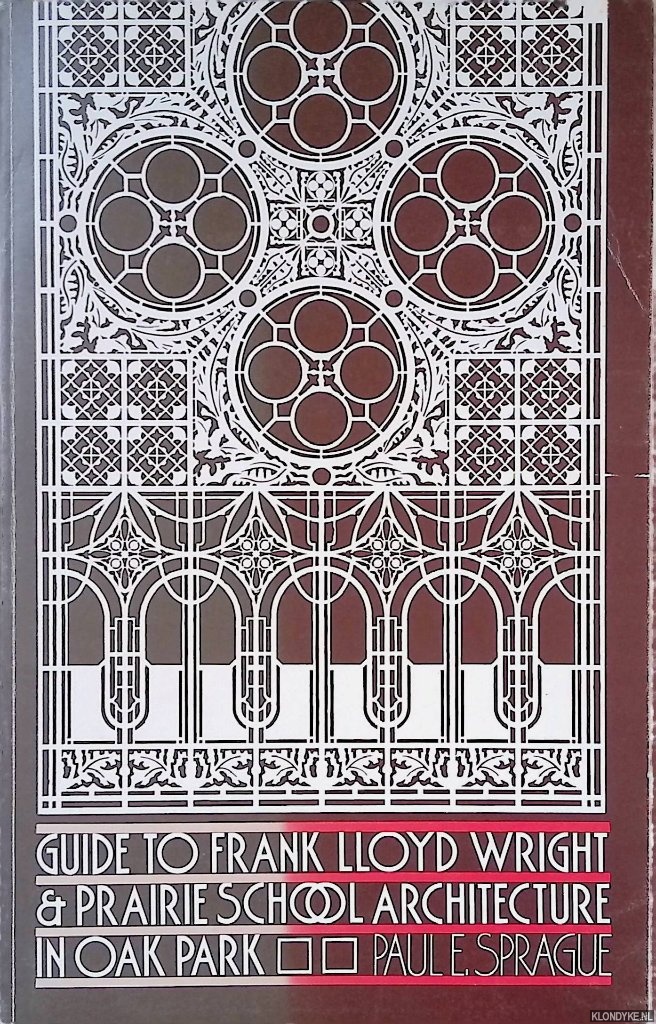 Sprague, Paul E. - Guide to Frank Lloyd Wright and Prairie School of Architecture in Oak Park
